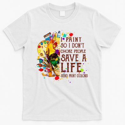 I Paint So I Don't Choke People Save A Life send Paint Color T-Shirt