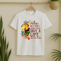 I Paint So I Don't Choke People Save A Life send Paint Color T-Shirt