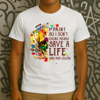 I Paint So I Don't Choke People Save A Life send Paint Color T-Shirt