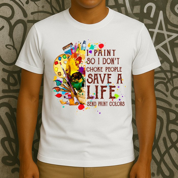I Paint So I Don't Choke People Save A Life send Paint Color T-Shirt