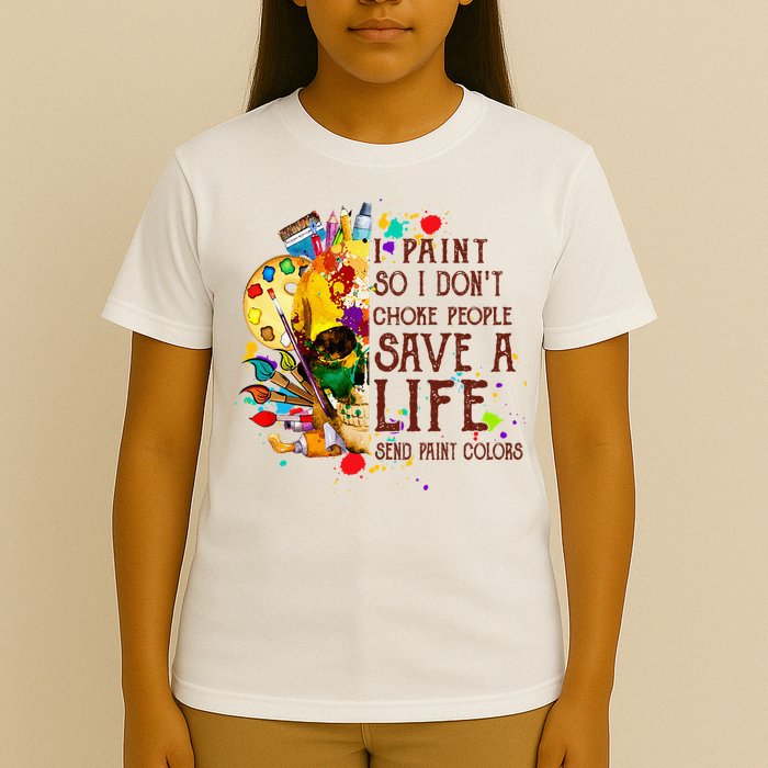 I Paint So I Don't Choke People Save A Life send Paint Color T-Shirt