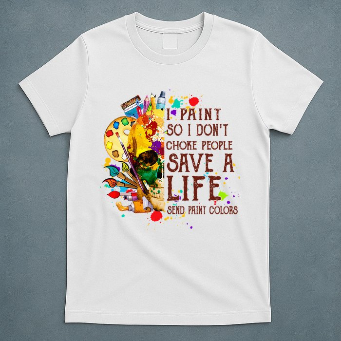 I Paint So I Don't Choke People Save A Life send Paint Color T-Shirt