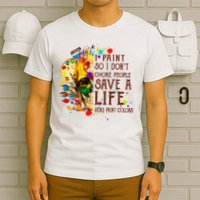 I Paint So I Don't Choke People Save A Life send Paint Color T-Shirt