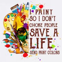 I Paint So I Don't Choke People Save A Life send Paint Color T-Shirt