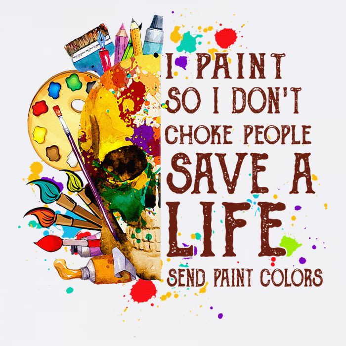 I Paint So I Don't Choke People Save A Life send Paint Color T-Shirt