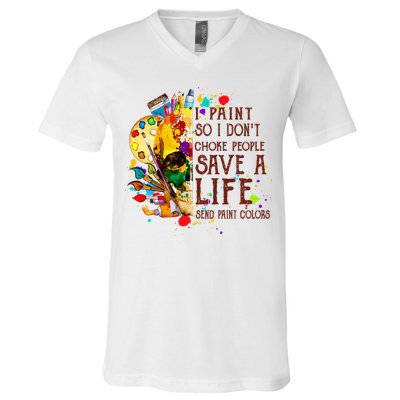 I Paint So I Don't Choke People Save A Life send Paint Color V-Neck T-Shirt