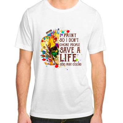 I Paint So I Don't Choke People Save A Life send Paint Color Adult ChromaSoft Performance T-Shirt