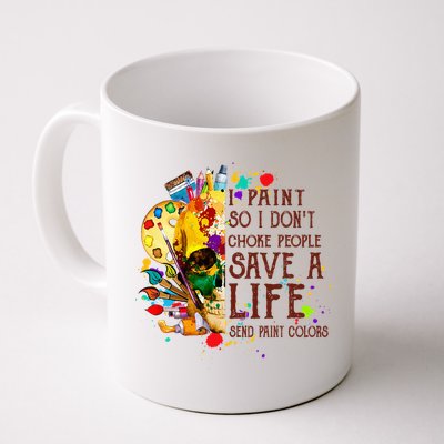 I Paint So I Don't Choke People Save A Life send Paint Color Mug