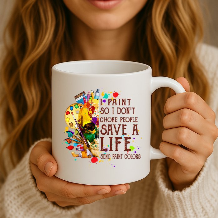 I Paint So I Don't Choke People Save A Life send Paint Color Mug
