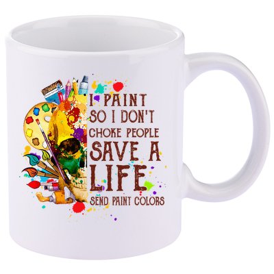 I Paint So I Don't Choke People Save A Life send Paint Color 11oz C Handle Ceramic Mug