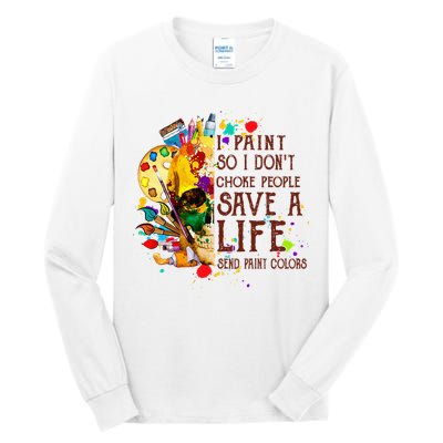 I Paint So I Don't Choke People Save A Life send Paint Color Tall Long Sleeve T-Shirt