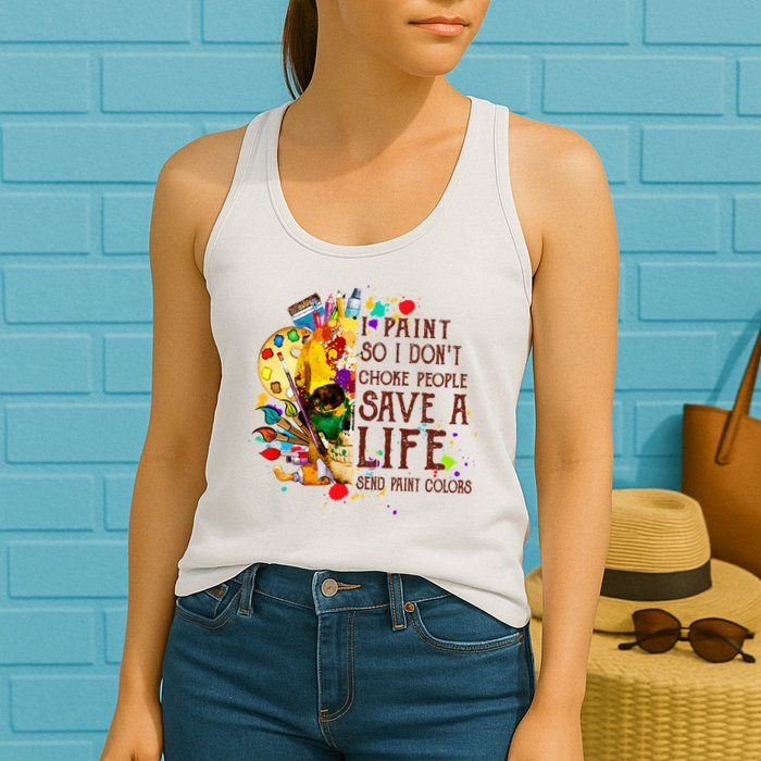 I Paint So I Don't Choke People Save A Life send Paint Color Womens Tank Top