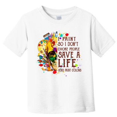 I Paint So I Don't Choke People Save A Life send Paint Color Toddler T-Shirt