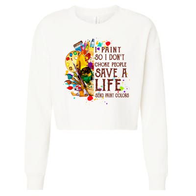 I Paint So I Don't Choke People Save A Life send Paint Color Cropped Pullover Crew