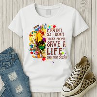 I Paint So I Don't Choke People Save A Life send Paint Color Womens T-Shirt