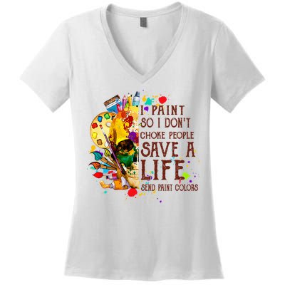 I Paint So I Don't Choke People Save A Life send Paint Color Women's V-Neck T-Shirt