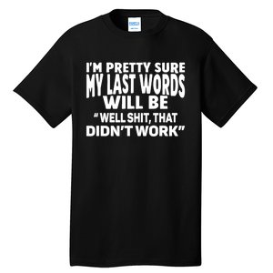 Im Pretty Sure My Last Words Will Be Humor Sarcastic Tall T-Shirt