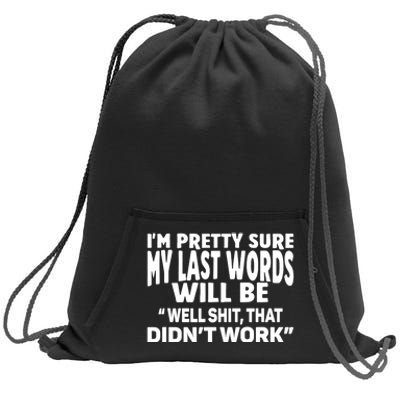 Im Pretty Sure My Last Words Will Be Humor Sarcastic Sweatshirt Cinch Pack Bag