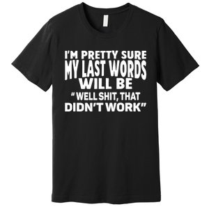 Im Pretty Sure My Last Words Will Be Humor Sarcastic Premium T-Shirt