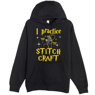 I Practice Stitch Craft Cross Stitching Cross Stitcher Premium Pullover Hoodie