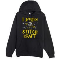 I Practice Stitch Craft Cross Stitching Cross Stitcher Premium Pullover Hoodie