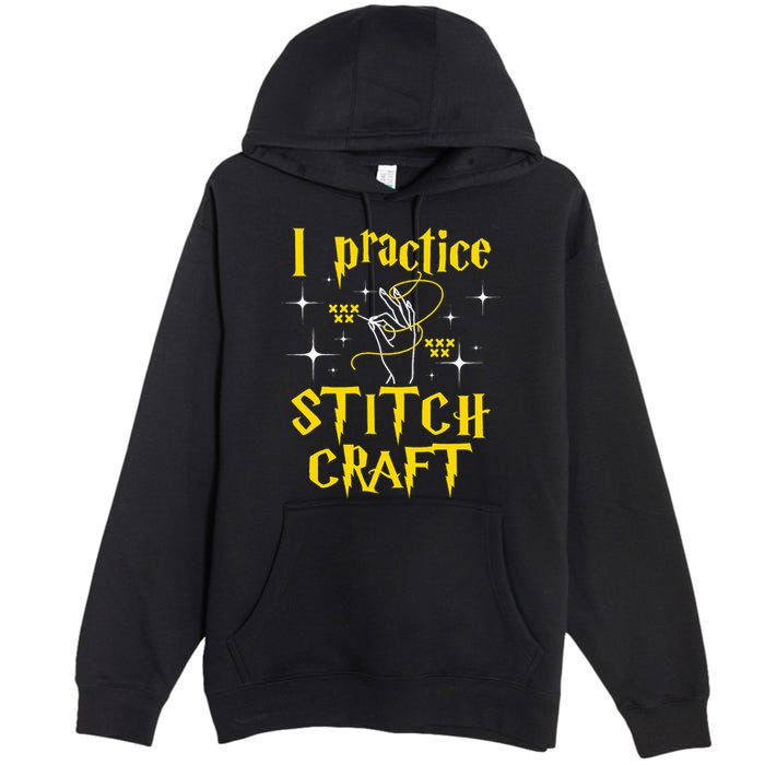 I Practice Stitch Craft Cross Stitching Cross Stitcher Premium Pullover Hoodie