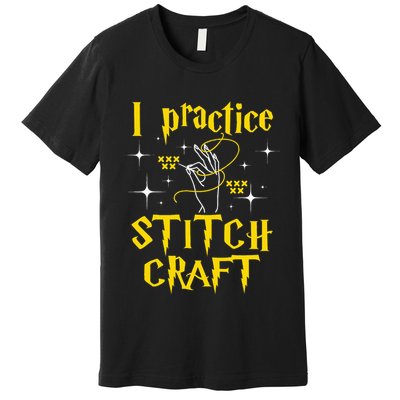 I Practice Stitch Craft Cross Stitching Cross Stitcher Premium T-Shirt