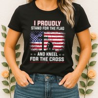 I Proudly Stand For The Flag And Kneel For The Cross Womens T-Shirt
