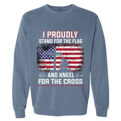 I Proudly Stand For The Flag And Kneel For The Cross Garment-Dyed Sweatshirt