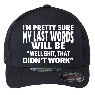 Im Pretty Sure My Last Words Will Be Humor Sarcastic Flexfit Unipanel Trucker Cap
