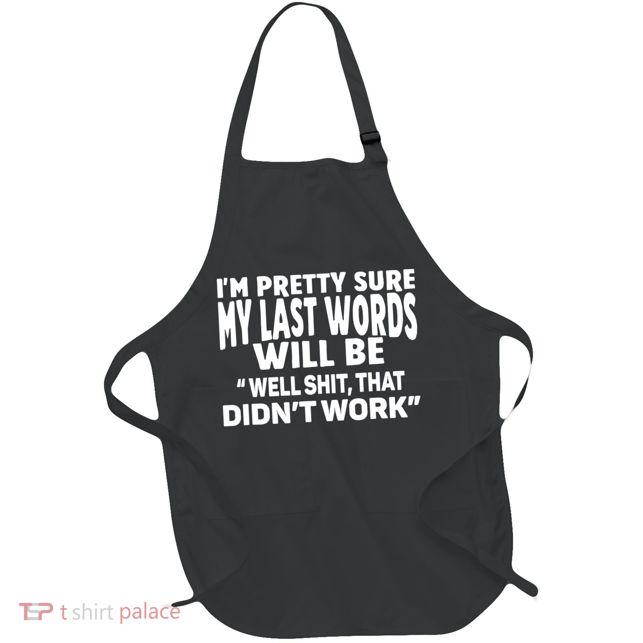Im Pretty Sure My Last Words Will Be Humor Sarcastic Apron