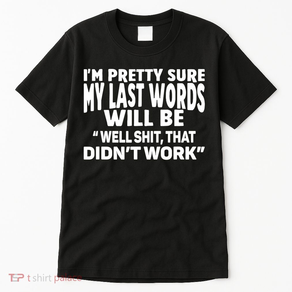 Im Pretty Sure My Last Words Will Be Humor Sarcastic Tall T-Shirt