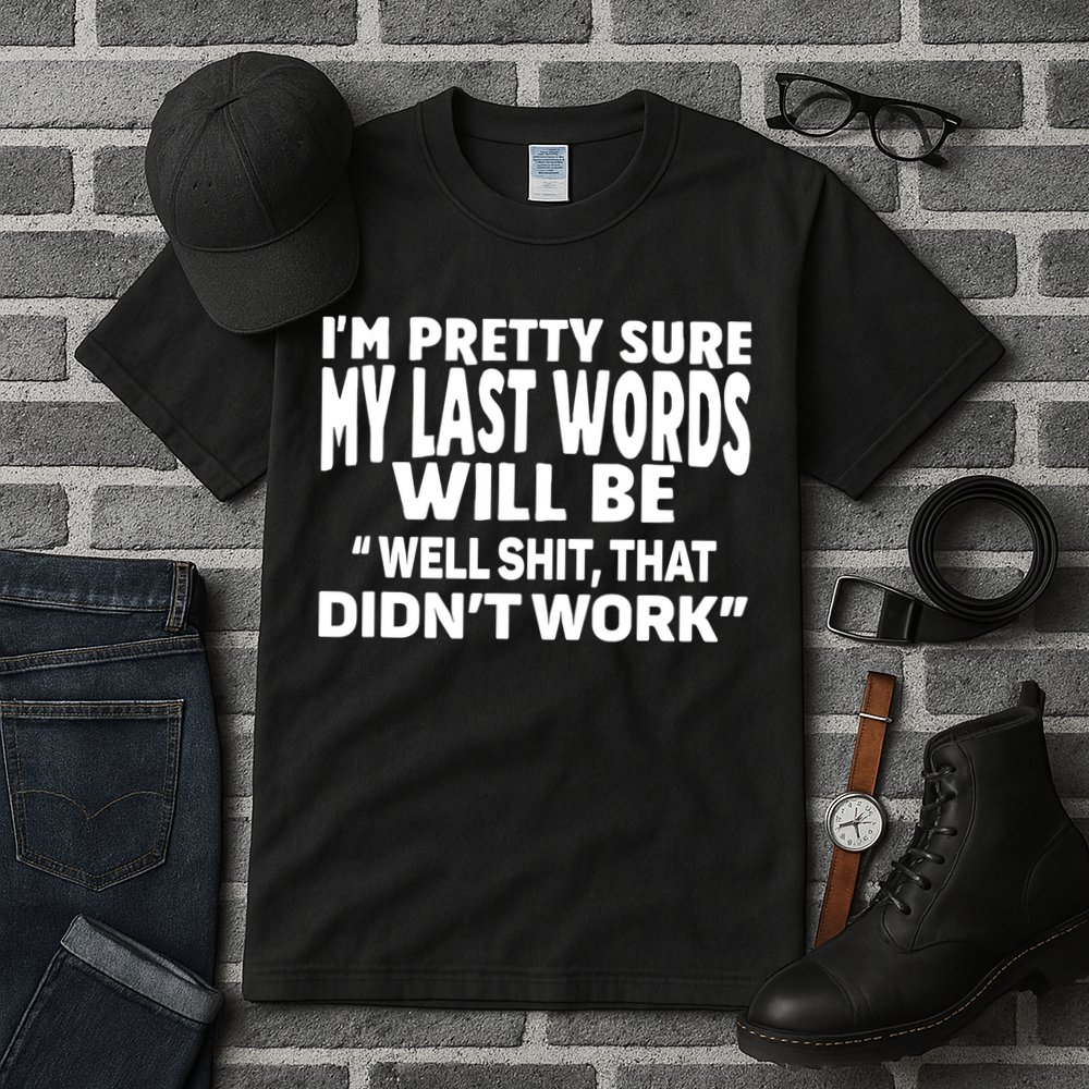 Im Pretty Sure My Last Words Will Be Humor Sarcastic Tall T-Shirt