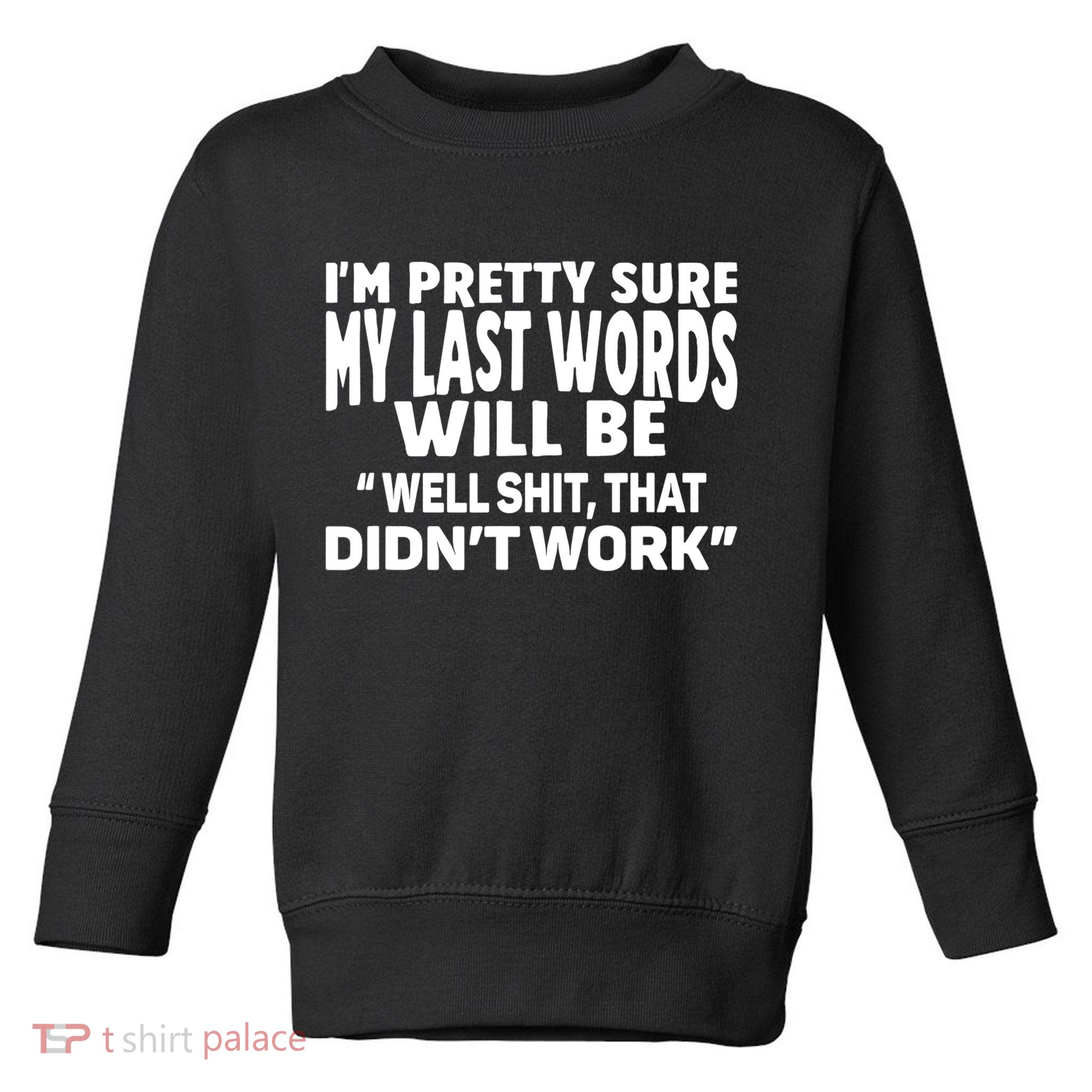 Im Pretty Sure My Last Words Will Be Humor Sarcastic Toddler Sweatshirt