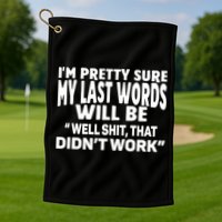 Im Pretty Sure My Last Words Will Be Humor Sarcastic Golf Towel