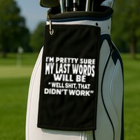 Im Pretty Sure My Last Words Will Be Humor Sarcastic Golf Towel