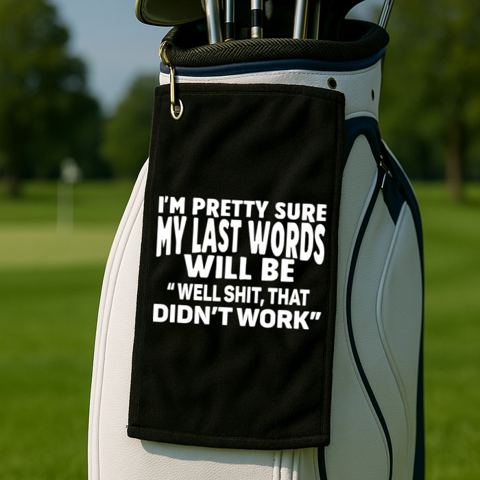 Im Pretty Sure My Last Words Will Be Humor Sarcastic Golf Towel
