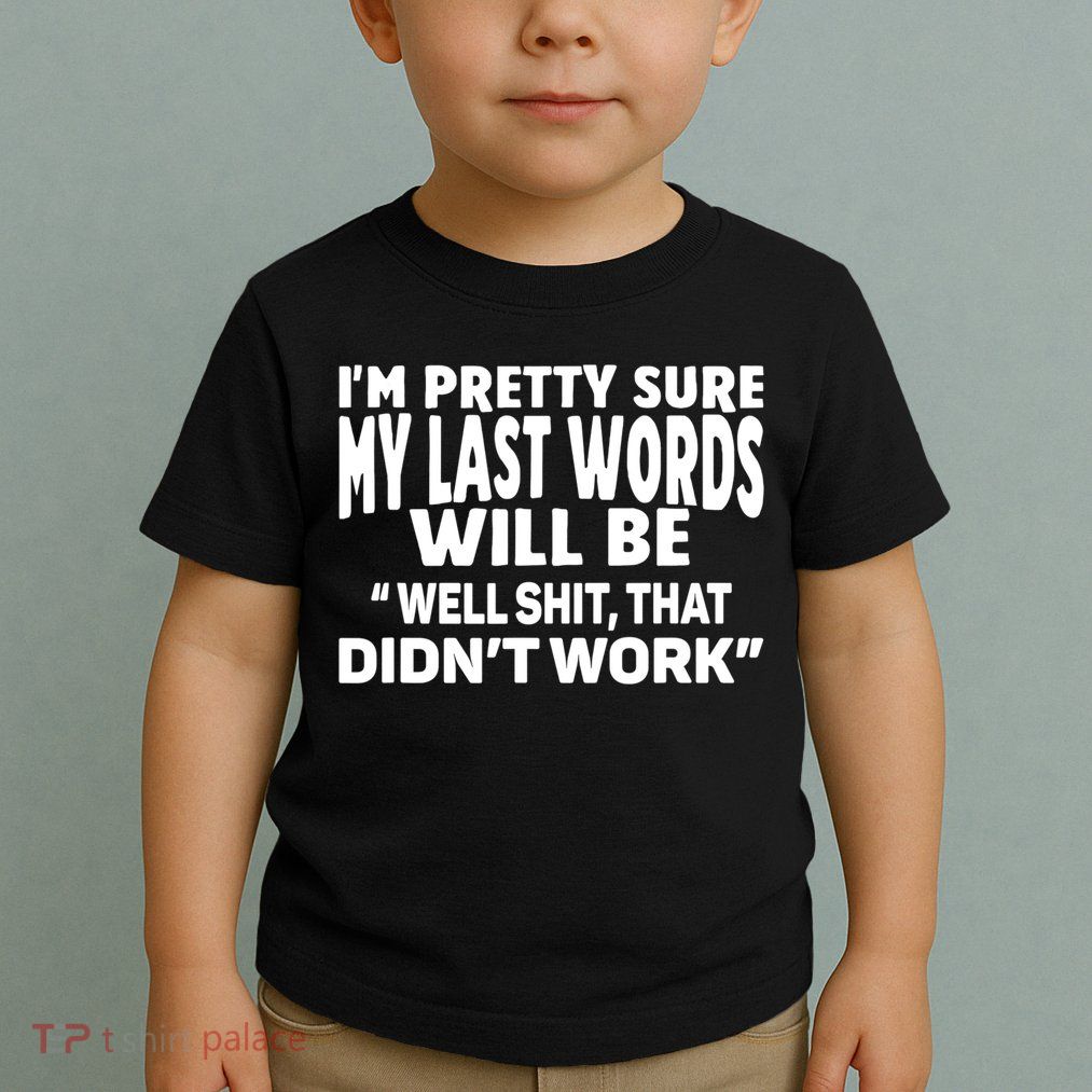 Im Pretty Sure My Last Words Will Be Humor Sarcastic Toddler T-Shirt