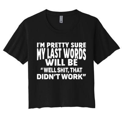 Im Pretty Sure My Last Words Will Be Humor Sarcastic Crop Top