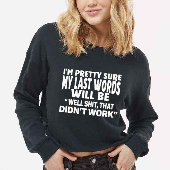Im Pretty Sure My Last Words Will Be Humor Sarcastic Cropped Pullover Crew