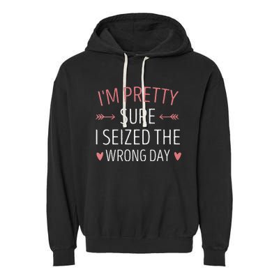 Im Pretty Sure I Seized The Wrong Day Funny Mom Saying Garment-Dyed Fleece Hoodie