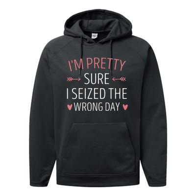 Im Pretty Sure I Seized The Wrong Day Funny Mom Saying Performance Fleece Hoodie