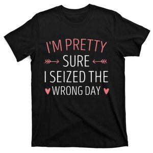 Im Pretty Sure I Seized The Wrong Day Funny Mom Saying T-Shirt