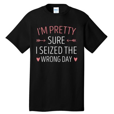 Im Pretty Sure I Seized The Wrong Day Funny Mom Saying Tall T-Shirt