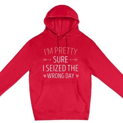 Im Pretty Sure I Seized The Wrong Day Funny Mom Saying Premium Pullover Hoodie