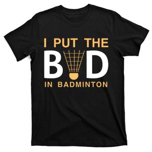 I Put The Bad In Badmintion T-Shirt