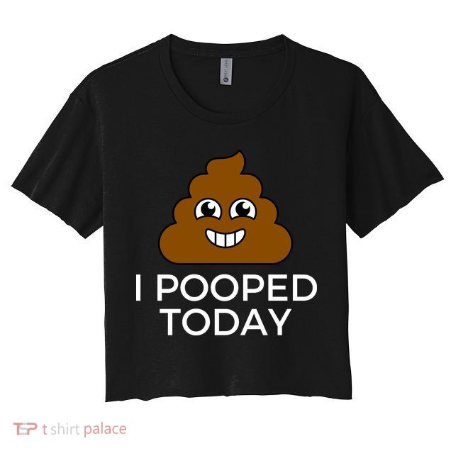 I Pooped Today Funny Joke, B Day Costume Poo Humor Crop Top