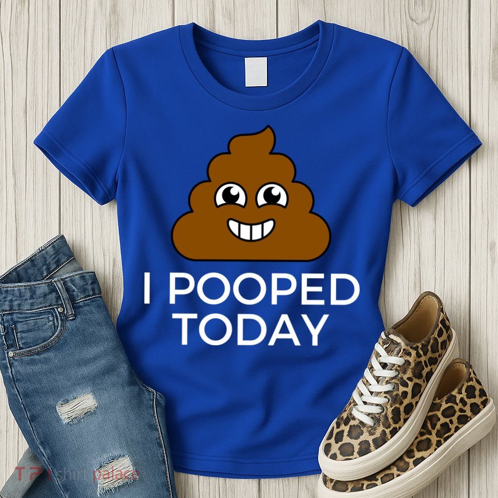 I Pooped Today Funny Joke, B Day Costume Poo Humor Womens T-Shirt
