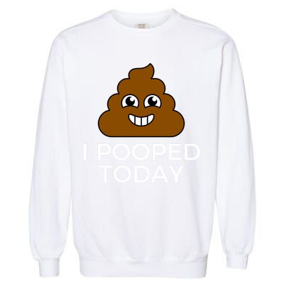 I Pooped Today Funny Joke, B Day Costume Poo Humor Garment-Dyed Sweatshirt