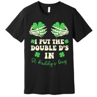 I Put The Double Ds In St Paddys Day Funny Premium T-Shirt
